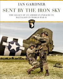 Icon image Sent by the Iron Sky: The Legacy of an American Parachute Battalion in World War II