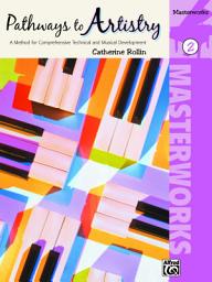 Icon image Pathways to Artistry - Masterworks, Book 2: A Method for Comprehensive Technical and Musical Development for Late Elementary to Early Intermediate Piano