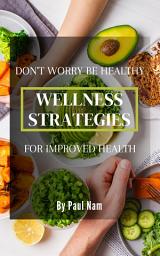 Icon image Don't Worry Be Healthy: Wellness Strategies For Improved Health