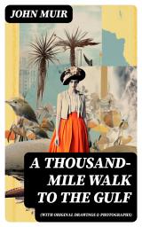 Icon image A Thousand-Mile Walk to the Gulf (With Original Drawings & Photographs): Adventure Memoirs, Travel Sketches & Wilderness Studies