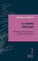 Icon image Il tempo esploso: Filosofia e comunicazione nell'epoca di Twitter