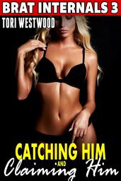 Icon image Catching Him and Claiming Him : Brat Internals 3 (Breeding Erotica Pregnancy Erotica)