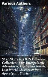 Icon image SCIENCE FICTION Ultimate Collection: 140+ Intergalactic Adventures, Dystopian Novels, Lost World Classics & Post-Apocalyptic Stories: Visions of Other Worlds: Mysteries, Dystopias, & Cosmic Odysseys