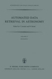 Icon image Automated Data Retrieval in Astronomy: Proceedings of the 64th Colloquium of the International Astronomical Union held in Strasbourg, France, July 7–10, 1981