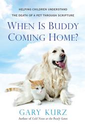 Icon image When Is Buddy Coming Home?: A Parent's Guide to Helping Your Child with the Loss of a Pet