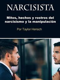 Icon image Narcisista: Mitos, hechos y rostros del narcisismo y la manipulación