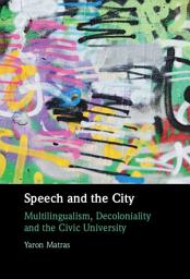 Icon image Speech and the City: Multilingualism, Decoloniality and the Civic University