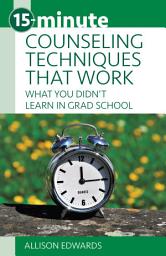 Icon image 15-Minute Counseling Techniques that Work: What You Didn’t Learn in Grad School