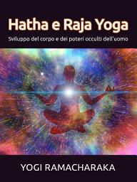 Icon image Hatha e Raja Yoga: Sviluppo del corpo e dei poteri occulti dell'uomo