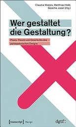 Icon image Wer gestaltet die Gestaltung?: Praxis, Theorie und Geschichte des partizipatorischen Designs