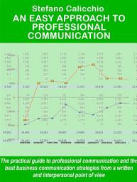 Icon image An easy approach to professional communication: The practical guide to professional communication and the best business communication strategies from a written and interpersonal point of view