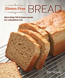 Icon image Gluten-Free Bread: More than 100 Artisan Loaves for a Healthier Life