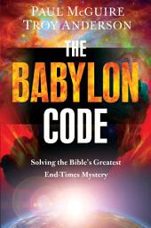 Icon image The Babylon Code: Solving the Bible's Greatest End-Times Mystery