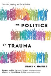 Icon image The Politics of Trauma: Somatics, Healing, and Social Justice