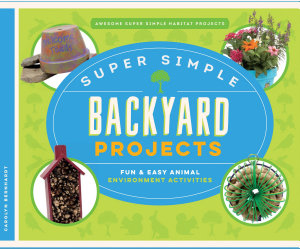 Icon image Super Simple Backyard Projects: Fun & Easy Animal Environment Activities