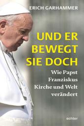 Icon image Und er bewegt sie doch: Wie Papst Franziskus Kirche und Welt verändert