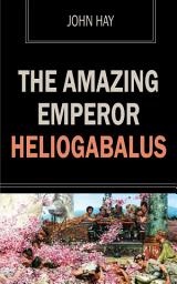 Icon image The Amazing Emperor Heliogabalus