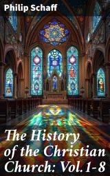 Icon image The History of the Christian Church: Vol.1-8: The Account of the Christianity from the Apostles to the Reformation