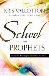 Icon image School of the Prophets: Advanced Training for Prophetic Ministry