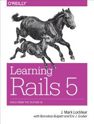 Icon image Learning Rails 5: Rails from the Outside In