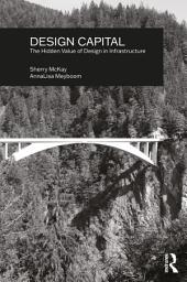 Icon image Design Capital: The Hidden Value of Design in Infrastructure