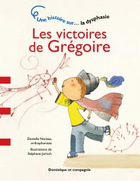 Icon image Les victoires de Grégoire - Niveau de lecture 2: Une histoire sur... la dysphasie