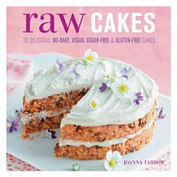 Icon image Raw Cakes: 30 Delicious, No-Bake, Vegan, Sugar-Free & Gluten-Free Cakes