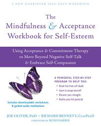 Icon image The Mindfulness and Acceptance Workbook for Self-Esteem: Using Acceptance and Commitment Therapy to Move Beyond Negative Self-Talk and Embrace Self-Compassion