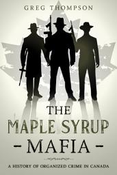 Icon image The Maple Syrup Mafia: A History of Organized Crime In Canada