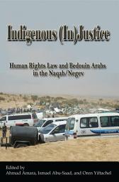 Icon image Indigenous (In)Justice: Human Rights Law and Bedouin Arabs in the Naqab/Negev