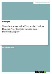 Icon image Tanz als Ausdruck des Protests bei Isadora Duncan. "Der höchste Geist in dem freiesten Körper“