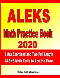 Icon image ALEKS Math Practice Book 2020: Extra Exercises and Two Full Length ALEKS Math Tests to Ace the Exam