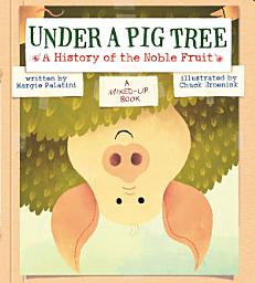 Icon image Under a Pig Tree: A History of the Noble Fruit (A Mixed-Up Book)