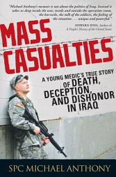 Icon image Mass Casualties: A Young Medic's True Story of Death, Deception, and Dishonor in Iraq