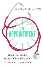 Icon image The Appointment: What Your Doctor Really Thinks During Your Ten-Minute Consultation