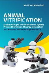 Icon image Animal Vitrification Studies Using to Endomembranes System, Protein Shorting and Energy Metabolism As a Basic for Animal Embryo Research