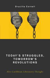 Icon image Today's Struggles, Tomorrow's Revolutions: Afro-Caribbean Liberatory Thought