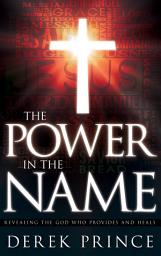 Icon image The Power in the Name: Revealing the God Who Provides and Heals