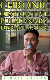 Icon image Chronic Obstructive Pulmonary Disease (COPD) - From Causes to Control: Your Comprehensive Guide to Symptoms, Treatment, Prevention, Reversal Techniques, and Future Directions