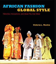 Icon image African Fashion, Global Style: Histories, Innovations, and Ideas You Can Wear