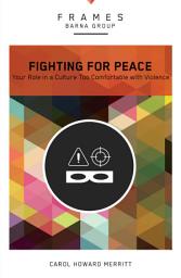 Icon image Fighting for Peace (Frames Series): Your Role in a Culture Too Comfortable with Violence