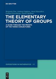 Icon image The Elementary Theory of Groups: A Guide through the Proofs of the Tarski Conjectures