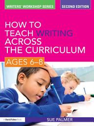 Icon image How to Teach Writing Across the Curriculum: Ages 6-8: Edition 2