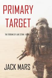 Icon image Primary Target: The Forging of Luke Stone—Book #1 (an Action Thriller)