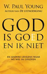 Icon image God is goed en ik niet: En andere leugens waar we wel in geloven