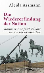 Icon image Die Wiedererfindung der Nation: Warum wir sie fürchten und warum wir sie brauchen