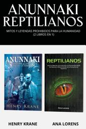 Icon image Anunnaki Reptilianos: Mitos y Leyendas Prohibidos para la Humanidad (2 Libros en 1)