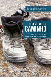 Icon image O destino é o Caminho: Uma crônica do Caminho de Santiago