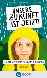 Icon image Unsere Zukunft ist jetzt: Kämpfe wie Greta Thunberg fürs Klima