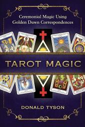 Icon image Tarot Magic: Ceremonial Magic Using Golden Dawn Correspondences